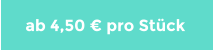 ab 4,50 € pro Stück
