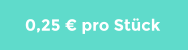 0,25 € pro Stück